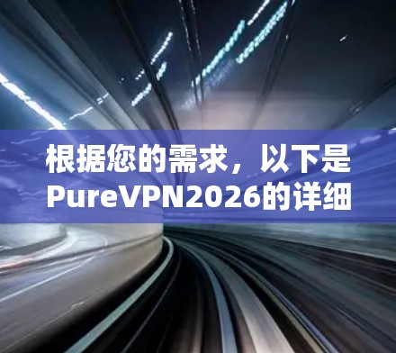 根据您的需求，以下是PureVPN2026的详细评估和总结