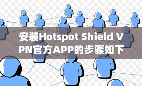 安装Hotspot Shield VPN官方APP的步骤如下