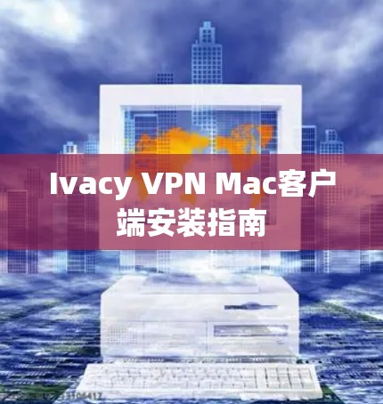 Ivacy VPN Mac客户端安装指南