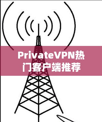 PrivateVPN热门客户端推荐