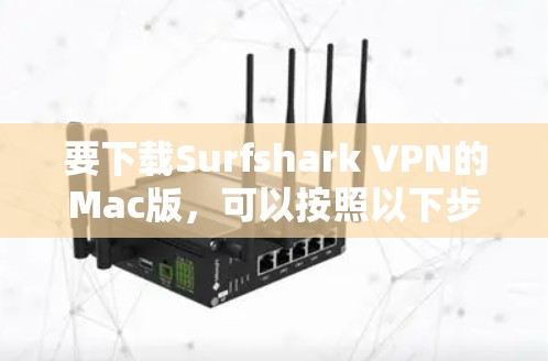 要下载Surfshark VPN的Mac版，可以按照以下步骤操作