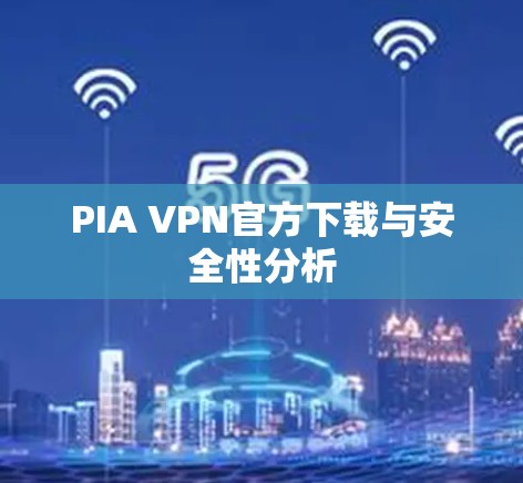 PIA VPN官方下载与安全性分析