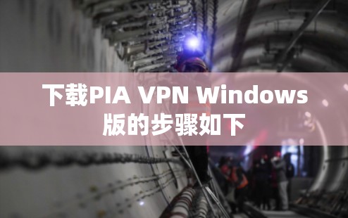 下载PIA VPN Windows版的步骤如下