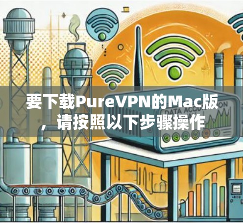 要下载PureVPN的Mac版，请按照以下步骤操作
