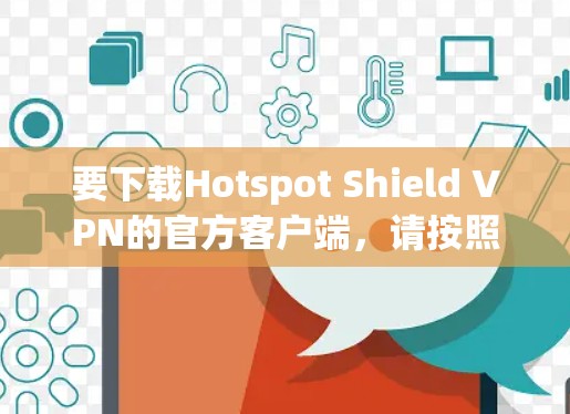 要下载Hotspot Shield VPN的官方客户端，请按照以下步骤操作