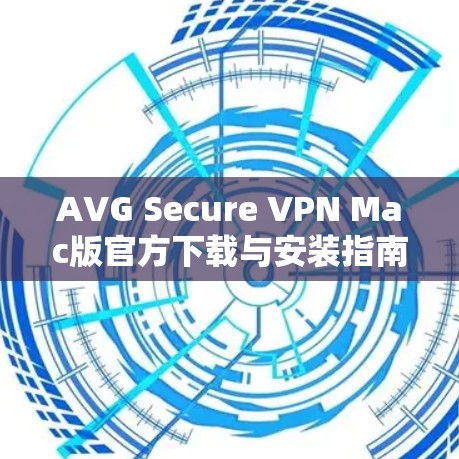AVG Secure VPN Mac版官方下载与安装指南