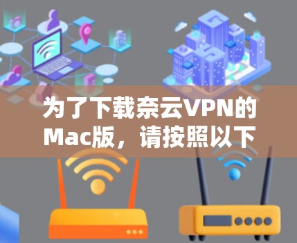 为了下载奈云VPN的Mac版，请按照以下步骤操作