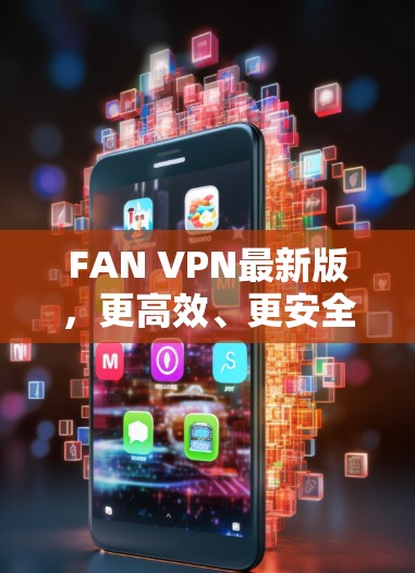 FAN VPN最新版，更高效、更安全的网络体验