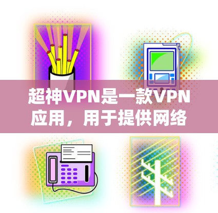 超神VPN是一款VPN应用，用于提供网络安全和隐私保护服务。以下是您可以通过官方渠道下载Android版超神VPN的步骤