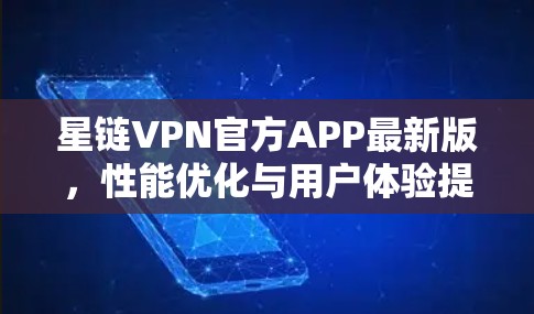 星链VPN官方APP最新版，性能优化与用户体验提升