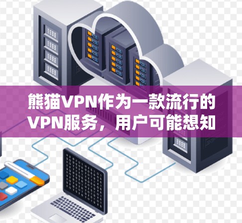 熊猫VPN作为一款流行的VPN服务，用户可能想知道如何获取其官方正版软件。根据我的了解，熊猫VPN主要提供的是网络访问服务，用户可以通过其官方网站或应用商店下载客户端。以下是一些建议