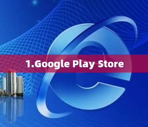 1.Google Play Store