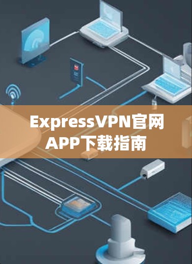 ExpressVPN官网APP下载指南