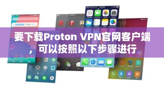 要下载Proton VPN官网客户端，可以按照以下步骤进行
