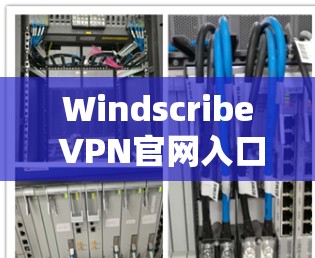 Windscribe VPN官网入口，功能与设计全解析